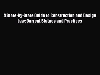 Read A State-by-State Guide to Construction and Design Law: Current Statues and Practices Ebook