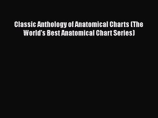 Read Classic Anthology of Anatomical Charts (The World's Best Anatomical Chart Series) Ebook