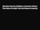 Download Absolute Honesty: Building a Corporate Culture That Values Straight Talk and Rewards