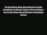 Read The Everything Home-Based Business Book: Everything You Need to Know to Start and Run