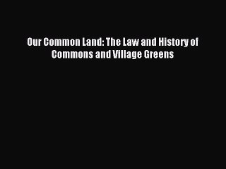 Read Our Common Land: The Law and History of Commons and Village Greens Ebook Free