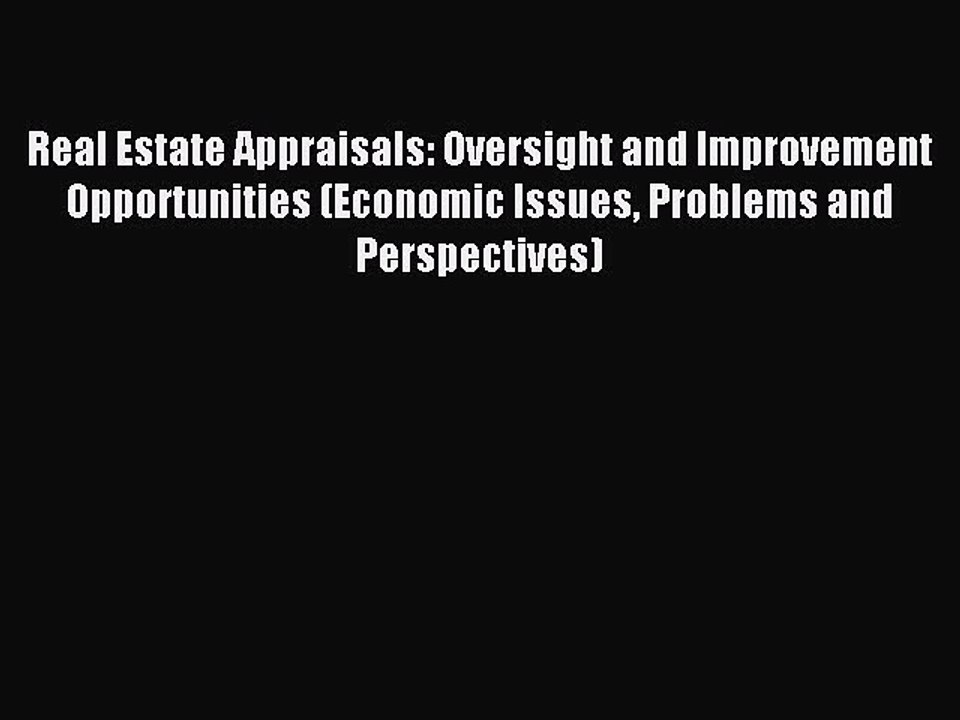 Read Real Estate Appraisals: Oversight and Improvement Opportunities (Economic Issues Problems