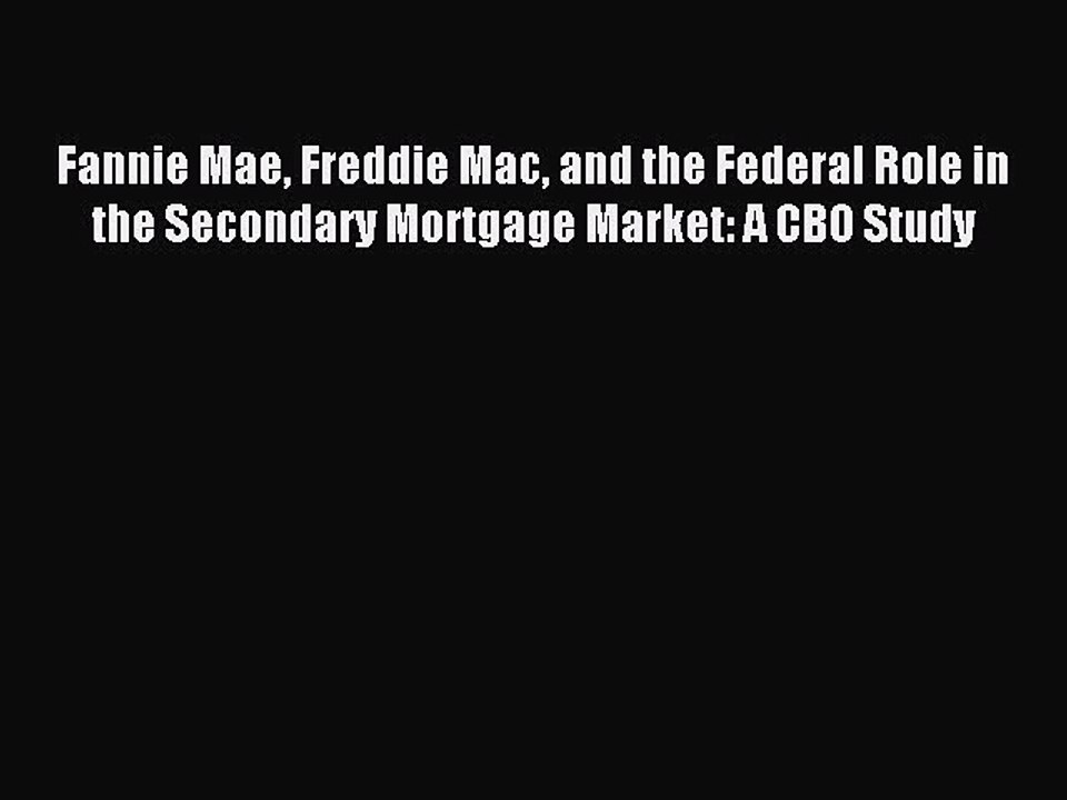 Download Fannie Mae Freddie Mac and the Federal Role in the Secondary Mortgage Market: A CBO