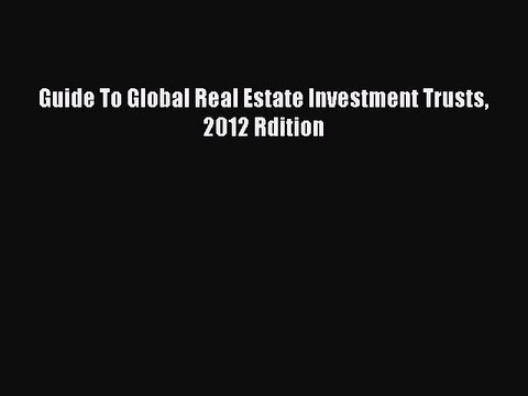 Read Guide To Global Real Estate Investment Trusts 2012 Rdition Ebook Free