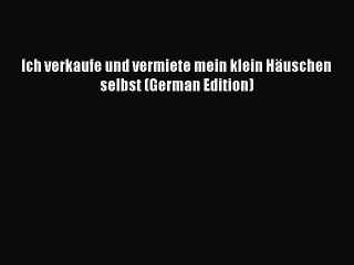 Read Ich verkaufe und vermiete mein klein Häuschen selbst (German Edition) Ebook Online