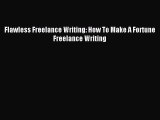 Read Flawless Freelance Writing: How To Make A Fortune Freelance Writing Ebook Free