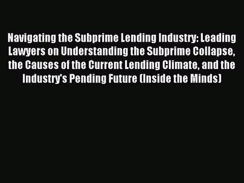 Read Navigating the Subprime Lending Industry: Leading Lawyers on Understanding the Subprime