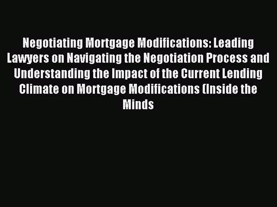 Read Negotiating Mortgage Modifications: Leading Lawyers on Navigating the Negotiation Process