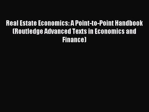Read Real Estate Economics: A Point-to-Point Handbook (Routledge Advanced Texts in Economics