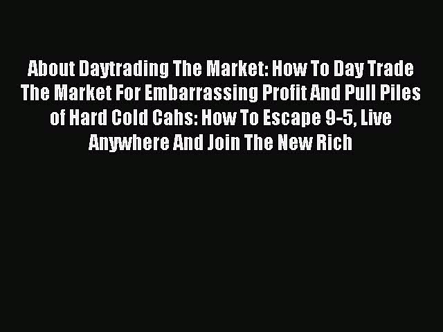 Read About Daytrading The Market: How To Day Trade The Market For Embarrassing Profit And Pull
