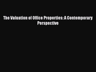 Read The Valuation of Office Properties: A Contemporary Perspective Ebook Free