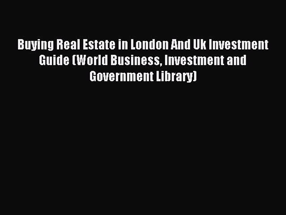 Read Buying Real Estate in London And Uk Investment Guide (World Business Investment and Government