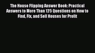 Read The House Flipping Answer Book: Practical Answers to More Than 125 Questions on How to