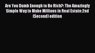 Read Are You Dumb Enough to Be Rich?: The Amazingly Simple Way to Make Millions in Real Estate:2nd