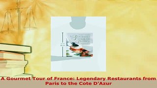 Download  A Gourmet Tour of France Legendary Restaurants from Paris to the Cote DAzur Download Online