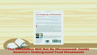 Read  The Revolution Will Not Be Microwaved Inside Americas Underground Food Movements Ebook Free