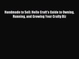 Read Handmade to Sell: Hello Craft's Guide to Owning Running and Growing Your Crafty Biz Ebook