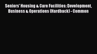 Read Seniors' Housing & Care Facilities: Development Business & Operations (Hardback) - Common