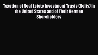 Read Taxation of Real Estate Investment Trusts (Reits) in the United States and of Their German
