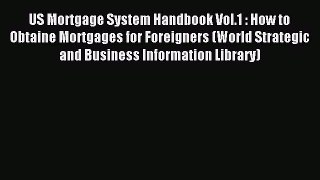 Download US Mortgage System Handbook Vol.1 : How to Obtaine Mortgages for Foreigners (World