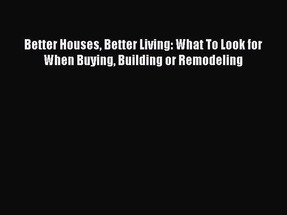 Read Better Houses Better Living: What To Look for When Buying Building or Remodeling PDF Online
