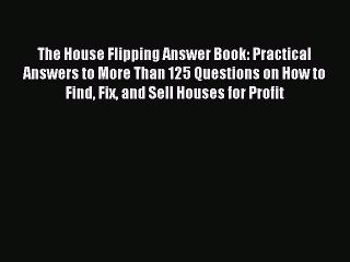 Read The House Flipping Answer Book: Practical Answers to More Than 125 Questions on How to