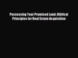 Read Possessing Your Promised Land: Biblical Principles for Real Estate Acquisition PDF Free