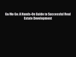 Read Go/No Go: A Hands-On Guide to Successful Real Estate Development Ebook Free