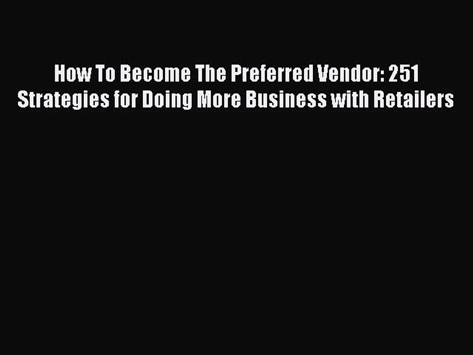 Read How To Become The Preferred Vendor: 251 Strategies for Doing More Business with Retailers