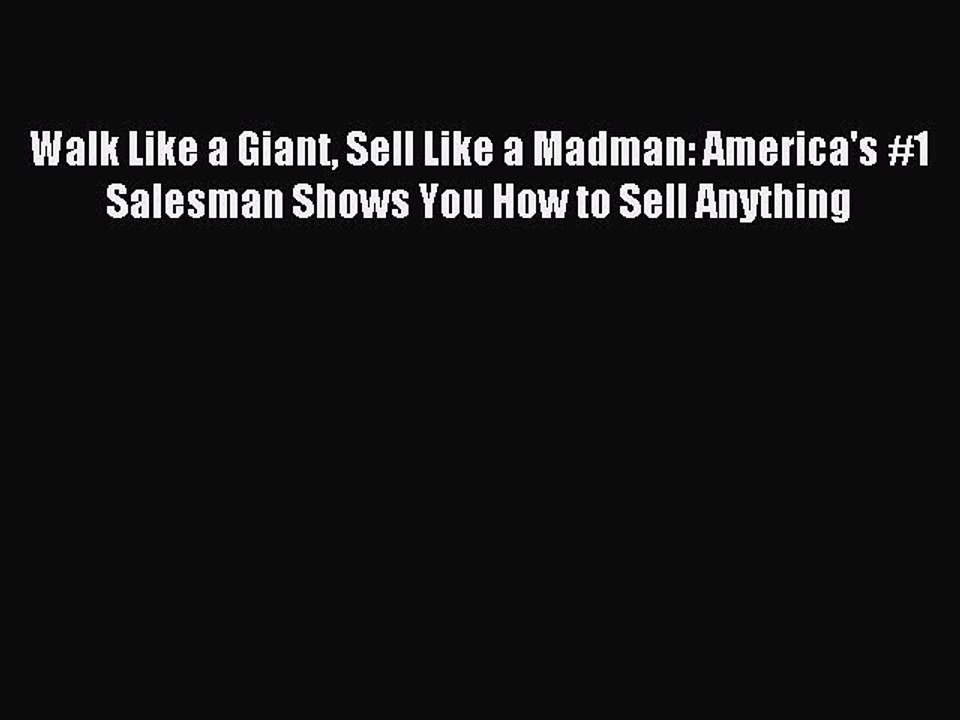 Read Walk Like a Giant Sell Like a Madman: America's #1 Salesman Shows You How to Sell Anything