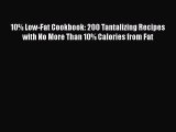 Read 10% Low-Fat Cookbook: 200 Tantalizing Recipes with No More Than 10% Calories from Fat