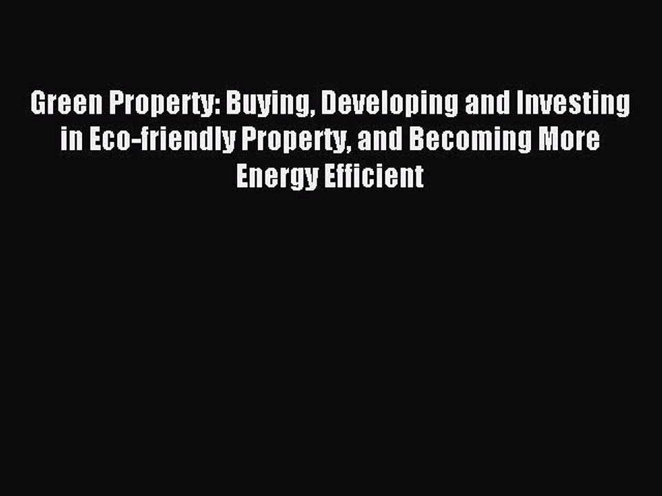 Read Green Property: Buying Developing and Investing in Eco-friendly Property and Becoming