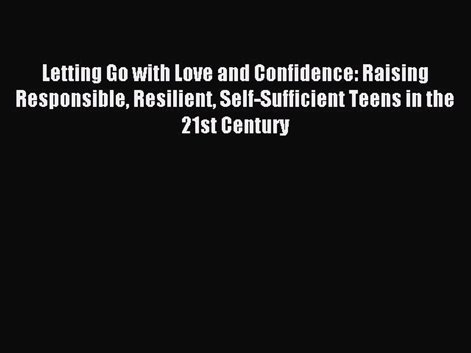 [PDF] Letting Go with Love and Confidence: Raising Responsible Resilient Self-Sufficient Teens