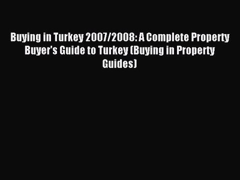 Read Buying in Turkey 2007/2008: A Complete Property Buyer's Guide to Turkey (Buying in Property