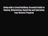 Read Living with a Listed Building: Essential Guide to Owning Maintaining Repairing and Improving
