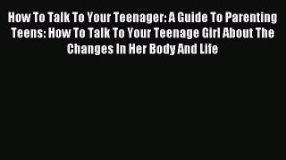 Read How To Talk To Your Teenager: A Guide To Parenting Teens: How To Talk To Your Teenage