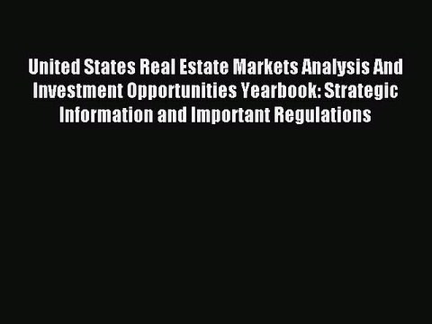Read United States Real Estate Markets Analysis And Investment Opportunities Yearbook: Strategic
