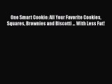 Read One Smart Cookie: All Your Favorite Cookies Squares Brownies and Biscotti ... With Less