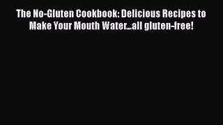 Read The No-Gluten Cookbook: Delicious Recipes to Make Your Mouth Water...all gluten-free!