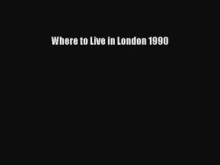 Read Where to Live in London 1990 Ebook Free