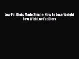 Read Low Fat Diets Made Simple: How To Lose Weight Fast With Low Fat Diets Ebook Free