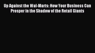 Read Up Against the Wal-Marts: How Your Business Can Prosper in the Shadow of the Retail Giants