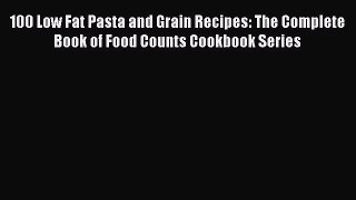 Read 100 Low Fat Pasta and Grain Recipes: The Complete Book of Food Counts Cookbook Series