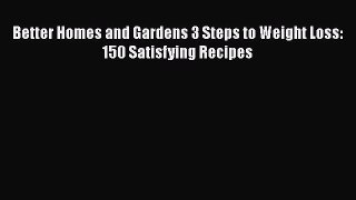Read Better Homes and Gardens 3 Steps to Weight Loss: 150 Satisfying Recipes Ebook Free