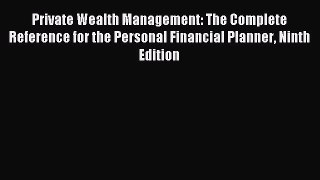 Download Private Wealth Management: The Complete Reference for the Personal Financial Planner