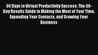 Read 30 Days to Virtual Productivity Success: The 30-Day Results Guide to Making the Most of