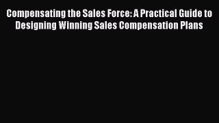 Read Compensating the Sales Force: A Practical Guide to Designing Winning Sales Compensation