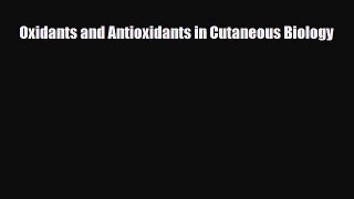 [PDF] Oxidants and Antioxidants in Cutaneous Biology Read Full Ebook