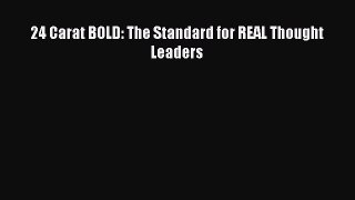 Download 24 Carat BOLD: The Standard for REAL Thought Leaders Ebook Free