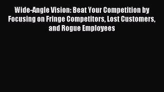 Read Wide-Angle Vision: Beat Your Competition by Focusing on Fringe Competitors Lost Customers